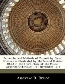 Principles and Methods of Pursuit by Direct Pressure as Illustrated by the Second Division (U.S.) in the Third Phase of the Meuse-Argonne Offensive: 1 Principles and Methods of Pursuit by Direct Pressure as Illustrated by the Second Division (U.S.) in the Third Phase of the Meuse-Argonne Offensive: 1