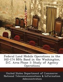 Federal Land Mobile Operations in the 162-174 MHz Band in the Washington, D.C. Area Phase 1: Study of Agency Operations