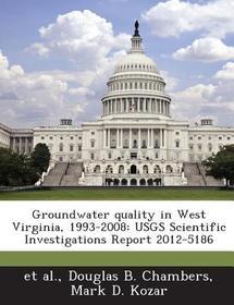 Groundwater Quality in West Virginia, 1993-2008: Usgs Scientific Investigations Report 2012-5186