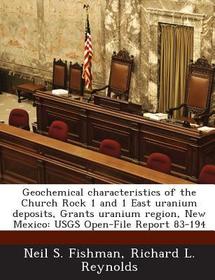 Geochemical Characteristics of the Church Rock 1 and 1 East Uranium Deposits, Grants Uranium Region, New Mexico: Usgs Open-File Report 83-194