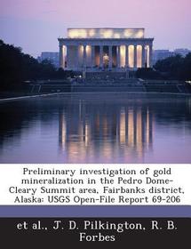 Preliminary Investigation of Gold Mineralization in the Pedro Dome-Cleary Summit Area, Fairbanks District, Alaska: Usgs Open-File Report 69-206