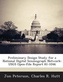 Preliminary Design Study for a National Digital Seismograph Network: Usgs Open-File Report 81-1046