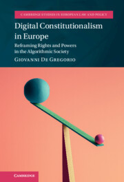 Digital Constitutionalism in Europe: Reframing Rights and Powers in the Algorithmic Society Digital Constitutionalism in Europe: Reframing Rights and Powers in the Algorithmic Society
