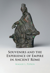 Souvenirs and the Experience of Empire in Ancient Rome Souvenirs and the Experience of Empire in Ancient Rome
