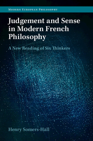 Judgement and Sense in Modern French Philosophy: A New Reading of Six Thinkers