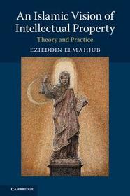 An Islamic Vision of Intellectual Property: Theory and Practice