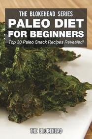 Paleo Diet For Beginners: Top 30 Paleo Snack Recipes Revealed!
