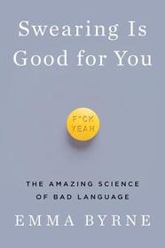 Swearing Is Good for You – The Amazing Science of Bad Language: The Amazing Science of Bad Language
