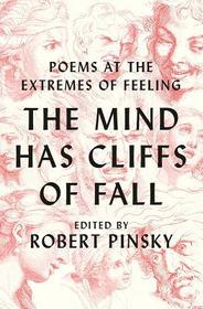 The Mind Has Cliffs of Fall ? Poems at the Extremes of Feeling The Mind Has Cliffs of Fall ? Poems at the Extremes of Feeling