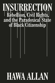 Insurrection ? Rebellion, Civil Rights, and the Paradoxical State of Black Citizenship: Rebellion, Civil Rights, and the Paradoxical State of Black Citizenship Insurrection ? Rebellion, Civil Rights, and the Paradoxical State of Black Citizenship: Rebellion, Civil Rights, and the Paradoxical State of Black Citizenship