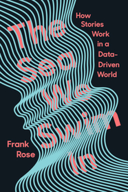 The Sea We Swim In – How Stories Work in  a Data–Driven World: How Stories Work in a Data-Driven World