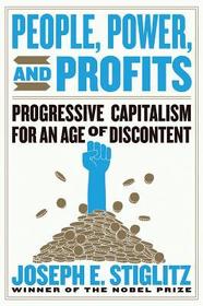 People, Power, and Profits ? Progressive Capitalism for an Age of Discontent: Progressive Capitalism for an Age of Discontent