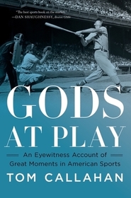 Gods at Play ? An Eyewitness Account of Great Moments in American Sports Gods at Play ? An Eyewitness Account of Great Moments in American Sports