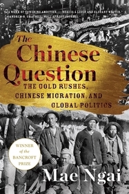 The Chinese Question – The Gold Rushes, Chinese Migration, and Global Politics: The Gold Rushes, Chinese Migration, and Global Politics