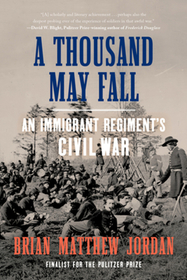 A Thousand May Fall ? An Immigrant Regiment`s Civil War: An Immigrant Regiment's Civil War A Thousand May Fall ? An Immigrant Regiment`s Civil War: An Immigrant Regiment's Civil War