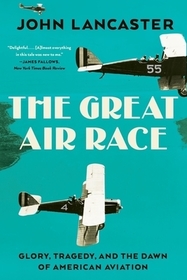 The Great Air Race – Glory, Tragedy, and the Dawn of American Aviation: Glory, Tragedy, and the Dawn of American Aviation The Great Air Race – Glory, Tragedy, and the Dawn of American Aviation: Glory, Tragedy, and the Dawn of American Aviation