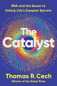 The Catalyst – RNA and the Quest to Unlock Life′s Deepest Secrets