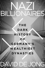 Nazi Billionaires: The Dark History of Germany's Wealthiest Dynasties Nazi Billionaires: The Dark History of Germany's Wealthiest Dynasties