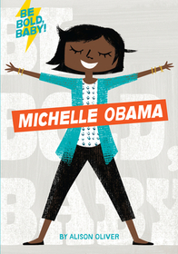 Be Bold, Baby: Michelle Obama Be Bold, Baby: Michelle Obama