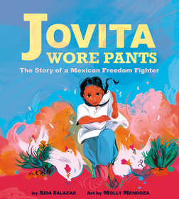 Jovita Wore Pants: The Story of a Mexican Freedom Fighter Jovita Wore Pants: The Story of a Mexican Freedom Fighter