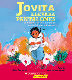 Jovita Llevaba Pantalones: La Historia de Una Mexicana Que Luchó Por La Libertad (Jovita Wore Pants) Jovita Llevaba Pantalones: La Historia de Una Mexicana Que Luchó Por La Libertad (Jovita Wore Pants)