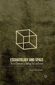 Eschatology and Space: The Lost Dimension in Theology Past and Present