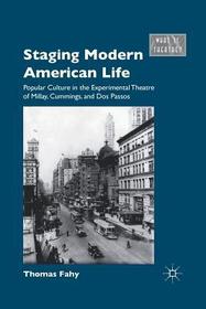 Staging Modern American Life: Popular Culture in the Experimental Theatre of Millay, Cummings, and Dos Passos