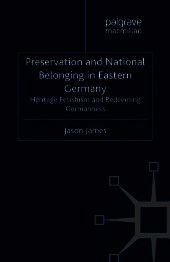 Preservation and National Belonging in Eastern Germany: Heritage Fetishism and Redeeming Germanness