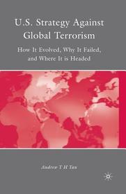 U.S. Strategy Against Global Terrorism: How It Evolved, Why It Failed, and Where It is Headed