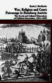 War, Religion and Court Patronage in Habsburg Austria: The Social and Cultural Dimensions of Political Interaction, 1521-1622