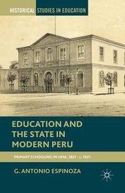 Education and the State in Modern Peru: Primary Schooling in Lima, 1821–c. 1921