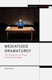 Mediatized Dramaturgy: The Evolution of Plays in the Media Age Mediatized Dramaturgy: The Evolution of Plays in the Media Age