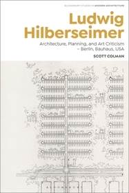 Ludwig Hilberseimer: Reanimating Architecture and the City Ludwig Hilberseimer: Reanimating Architecture and the City