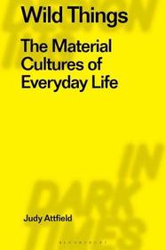 Wild Things: The Material Culture of Everyday Life Wild Things: The Material Culture of Everyday Life