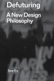 Defuturing: A New Design Philosophy Defuturing: A New Design Philosophy