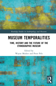 Museum Temporalities: Time, History and the Future of the Ethnographic Museum Museum Temporalities: Time, History and the Future of the Ethnographic Museum