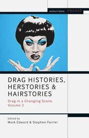 Drag Histories, Herstories and Hairstories: Drag in a Changing Scene Volume 2 Drag Histories, Herstories and Hairstories: Drag in a Changing Scene Volume 2