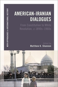 American-Iranian Dialogues: From Constitution to White Revolution, c. 1890s-1960s