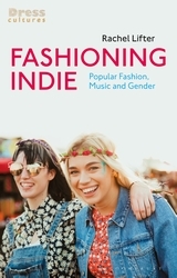 Fashioning Indie: Popular Fashion, Music and Gender Fashioning Indie: Popular Fashion, Music and Gender