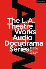 The L.A. Theatre Works Audio Docudrama Series: Pivotal Moments in American History