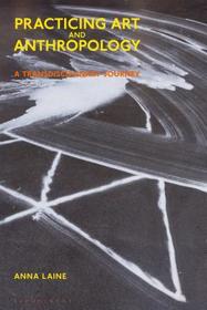 Practicing Art and Anthropology: A Transdisciplinary Journey Practicing Art and Anthropology: A Transdisciplinary Journey