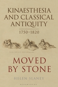 Kinaesthesia and Classical Antiquity 1750?1820: Moved by Stone