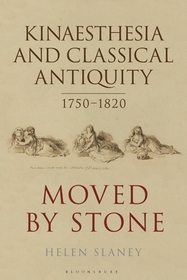 Kinaesthesia and Classical Antiquity 1750?1820: Moved by Stone