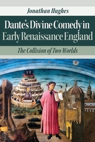 Dante’s Divine Comedy in Early Renaissance England: The Collision of Two Worlds Dante’s Divine Comedy in Early Renaissance England: The Collision of Two Worlds