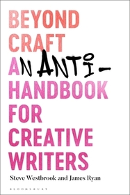 Beyond Craft: An Anti-Handbook for Creative Writers Beyond Craft: An Anti-Handbook for Creative Writers