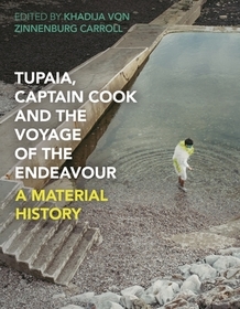 Tupaia, Captain Cook and the Voyage of the Endeavour: A Material History Tupaia, Captain Cook and the Voyage of the Endeavour: A Material History