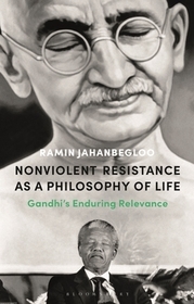 Nonviolent Resistance as a Philosophy of Life: Gandhi?s Enduring Relevance Nonviolent Resistance as a Philosophy of Life: Gandhi?s Enduring Relevance