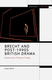 Brecht and Post-1990s British Drama: Dialectical Theatre Today Brecht and Post-1990s British Drama: Dialectical Theatre Today