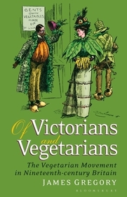 Of Victorians and Vegetarians: The Vegetarian Movement in Nineteenth-century Britain Of Victorians and Vegetarians: The Vegetarian Movement in Nineteenth-century Britain