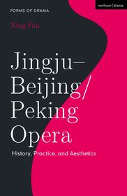 Jingju - Beijing/Peking Opera: History, Practice, and Aesthetics Jingju - Beijing/Peking Opera: History, Practice, and Aesthetics